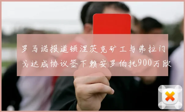 罗马诺报道顿涅茨克矿工与弗拉门戈达成协议签下赖安罗伯托900万欧元